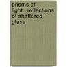 Prisms Of Light...Reflections Of Shattered Glass door Gertrude Klein Gompers