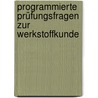 Programmierte Prüfungsfragen zur Werkstoffkunde door Ralf König