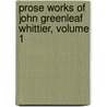Prose Works of John Greenleaf Whittier, Volume 1 door Onbekend