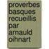 Proverbes Basques Recueillis Par Arnauld Oihnart