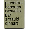Proverbes Basques Recueillis Par Arnauld Oihnart by Arnauld D'Oih�Nart