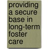 Providing A Secure Base In Long-Term Foster Care door Mary Beek
