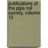 Publications of the Pipe Roll Society, Volume 13