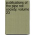 Publications of the Pipe Roll Society, Volume 23