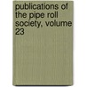 Publications of the Pipe Roll Society, Volume 23 door Pipe Roll Socie