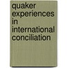 Quaker Experiences In International Conciliation door C.H. Mike Yarrow