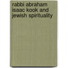 Rabbi Abraham Isaac Kook and Jewish Spirituality door Kayann Short