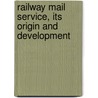 Railway Mail Service, Its Origin and Development door Clark Ezra Carr