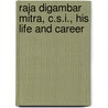 Raja Digambar Mitra, C.S.I., His Life and Career door Bholanauth Chunder