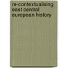 Re-Contextualising East Central European History door Robert Pyrah