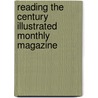 Reading The Century Illustrated Monthly Magazine by Mark J. Noonan