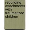 Rebuilding Attachments with Traumatized Children door Richard Kagan