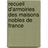 Recueil D'Armoiries Des Maisons Nobles de France by Henri Gourdon De Genouillac