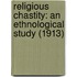 Religious Chastity: An Ethnological Study (1913)