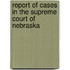 Report of Cases in the Supreme Court of Nebraska