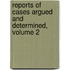 Reports Of Cases Argued And Determined, Volume 2