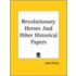 Revolutionary Heroes And Other Historical Papers