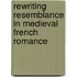 Rewriting Resemblance In Medieval French Romance