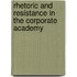 Rhetoric And Resistance In The Corporate Academy