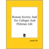 Roman Society And The Colleges And Plebeian Life by Samuel Dill