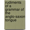 Rudiments Of A Grammar Of The Anglo-Saxon Tongue by Joseph Gwilt