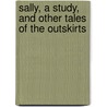 Sally, A Study, And Other Tales Of The Outskirts door Sir Hugh Charles Clifford