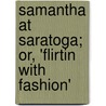 Samantha At Saratoga; Or, 'Flirtin With Fashion' by Marietta Holley