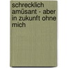 Schrecklich amüsant - aber in Zukunft ohne mich by David Foster Wallace