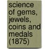 Science Of Gems, Jewels, Coins And Medals (1875)