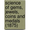 Science Of Gems, Jewels, Coins And Medals (1875) by Archibald Billing