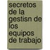 Secretos de La Gestisn de Los Equipos de Trabajo