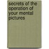 Secrets of the Operation of Your Mental Pictures