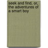 Seek And Find, Or, The Adventures Of A Smart Boy door Samuel Smith Kilburn