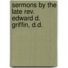 Sermons By The Late Rev. Edward D. Griffin, D.D. by William Buell Sprague