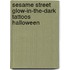 Sesame Street Glow-In-The-Dark Tattoos Halloween