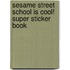 Sesame Street School Is Cool! Super Sticker Book