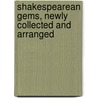 Shakespearean Gems, Newly Collected And Arranged door Shakespeare William Shakespeare
