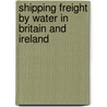 Shipping Freight By Water In Britain And Ireland door Merv Rowlinson