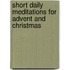 Short Daily Meditations for Advent and Christmas