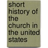 Short History of the Church in the United States door John F. Hurst