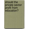 Should The Private Sector Profit From Education? by James Tooley