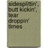 Sidesplittin', Butt Kickin', Tear Droppin' Times