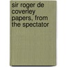 Sir Roger de Coverley Papers, from the Spectator by Unknown