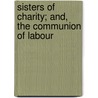 Sisters Of Charity; And, The Communion Of Labour by Mrs Jameson