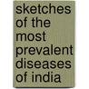 Sketches Of The Most Prevalent Diseases Of India by James Annesley