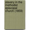 Slavery In The Methodist Episcopal Church (1859) by Elias Bowen