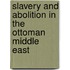 Slavery and Abolition in the Ottoman Middle East