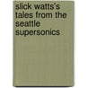 Slick Watts's Tales from the Seattle Supersonics door Slick Watts