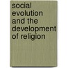 Social Evolution And The Development Of Religion door Carl K. Mahoney