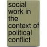 Social Work In The Context Of Political Conflict door Onbekend